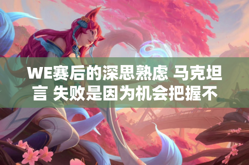 WE赛后的深思熟虑 马克坦言 失败是因为机会把握不够